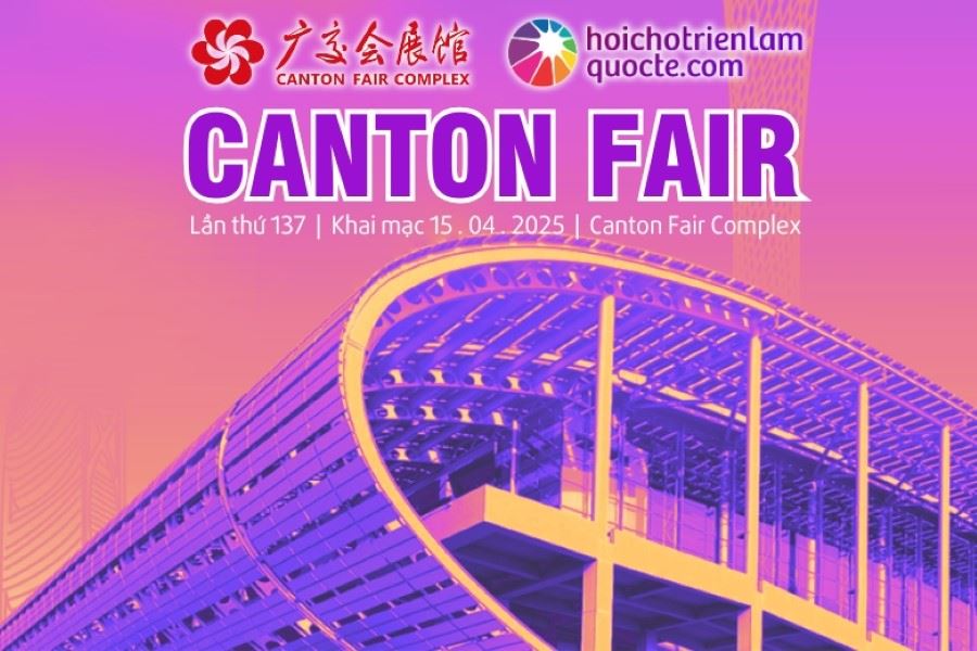 CANTON FAIR - HỘI CHỢ XUẤT NHẬP KHẨU LỚN NHẤT TRUNG QUỐC 